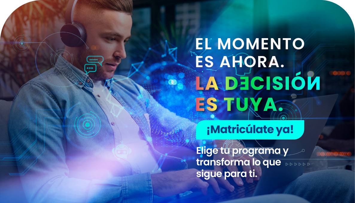 El momento es ahora, la decisión es tuya. Matricúlate ya.