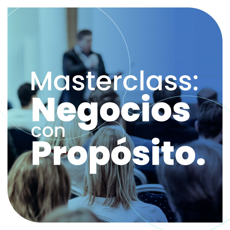 Masterclass: Negocios con Propósito Masterclass: Negocios con Propósito