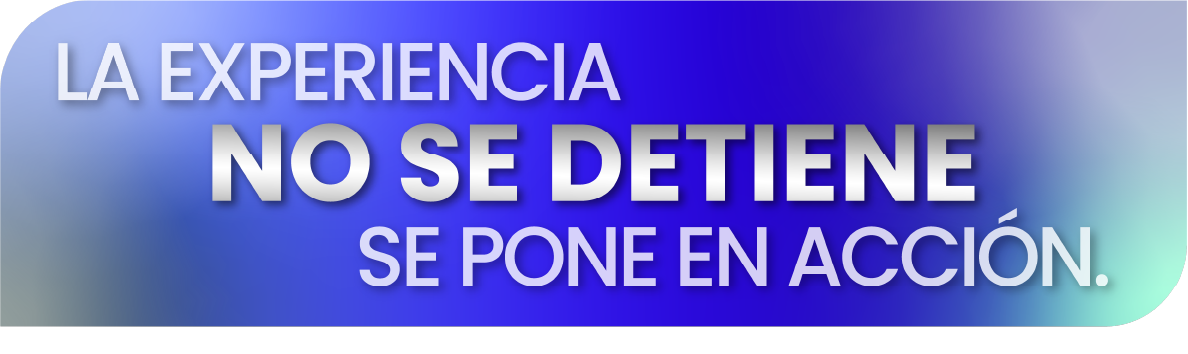 La experiencia no se detiene, se pone en acción.